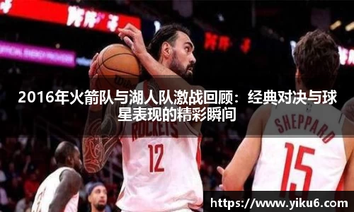 2016年火箭队与湖人队激战回顾：经典对决与球星表现的精彩瞬间