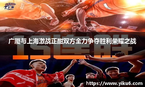 广厦与上海激战正酣双方全力争夺胜利荣耀之战