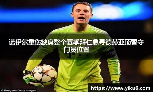 诺伊尔重伤缺席整个赛季拜仁急寻德赫亚顶替守门员位置